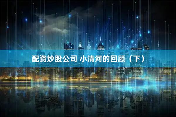 配资炒股公司 小清河的回顾（下）